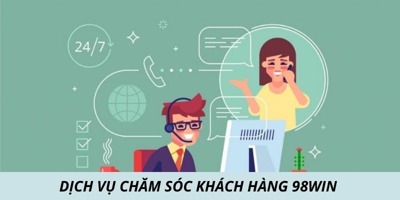 Dịch vụ chăm sóc khách hàng 98win tận tâm